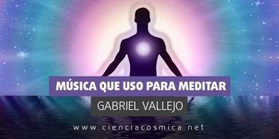 Música que uso para meditar | Gabriel Vallejo